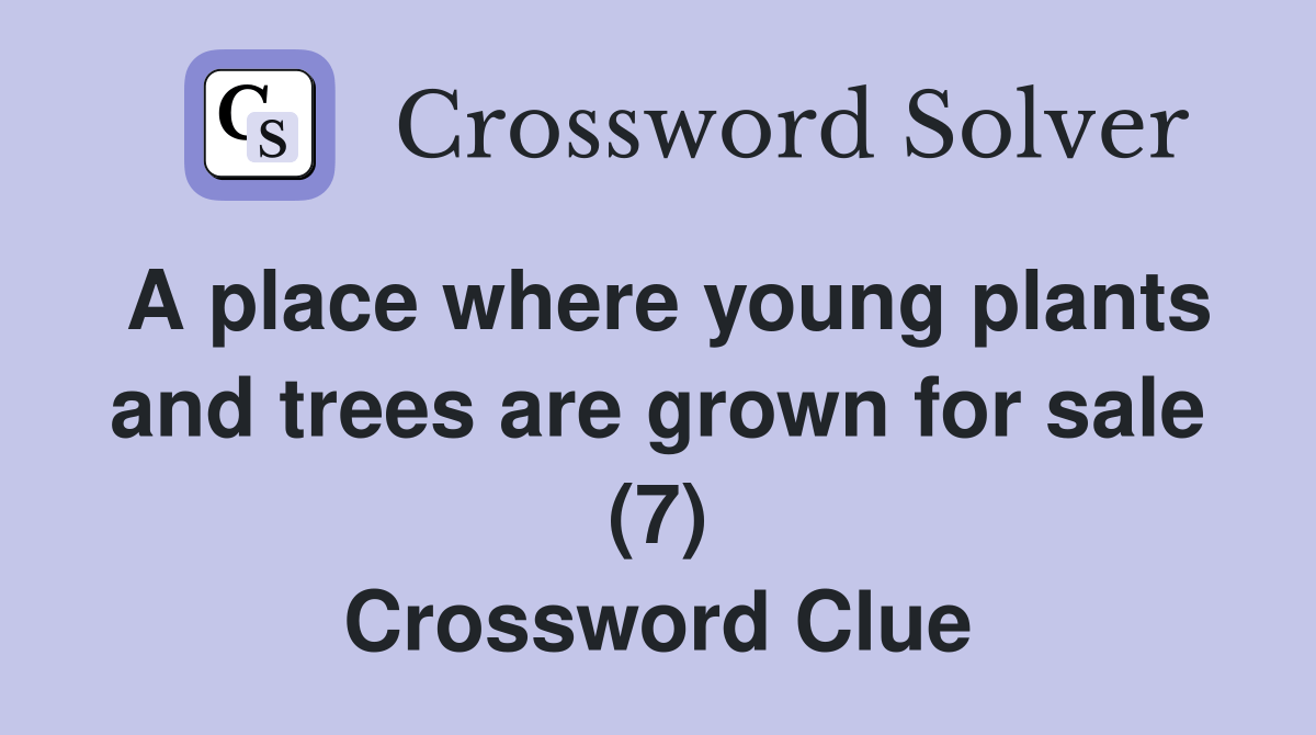 A place where young plants and trees are grown for sale (7) Crossword